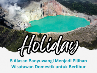 5 Alasan Banyuwangi Menjadi Pilihan Wisatawan Domestik untuk Berlibur