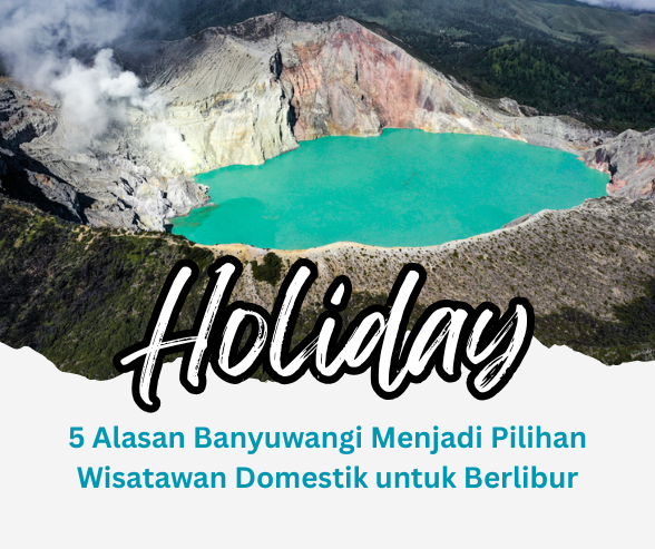 5 Alasan Banyuwangi Menjadi Pilihan Wisatawan Domestik untuk Berlibur